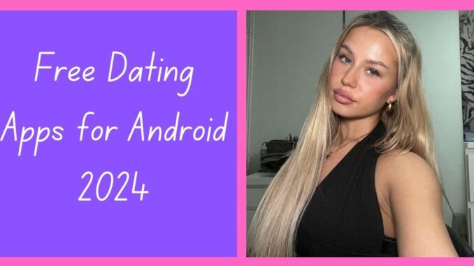 Free Dating Apps for Android 2024
