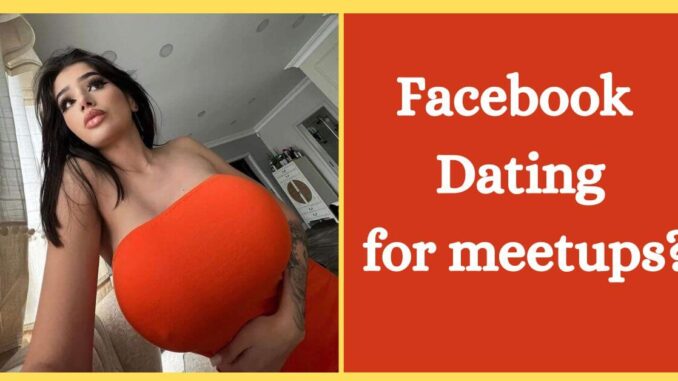 Is Facebook Dating just for meetups