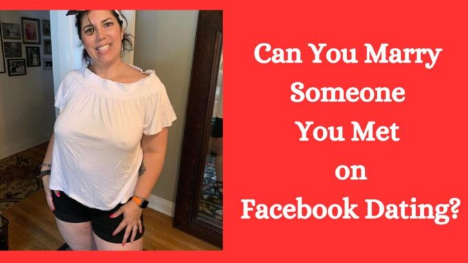 Can You Marry Someone You Met on Facebook Dating?