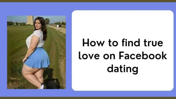 How to Find True Love on Facebook Dating