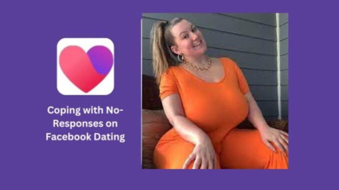 How to Cope with No-Responses on Facebook Dating