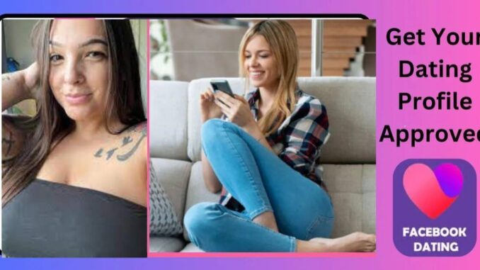 How to Get Your Facebook Dating Profile Approved