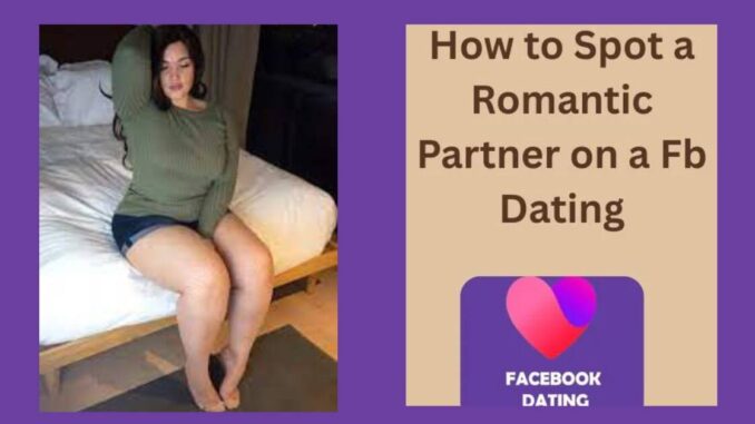 How to Spot a Romantic Partner on a Facebook Dating Site